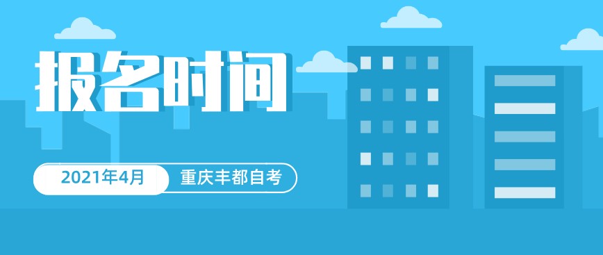 2021年4月重慶豐都自考報(bào)名時(shí)間公布