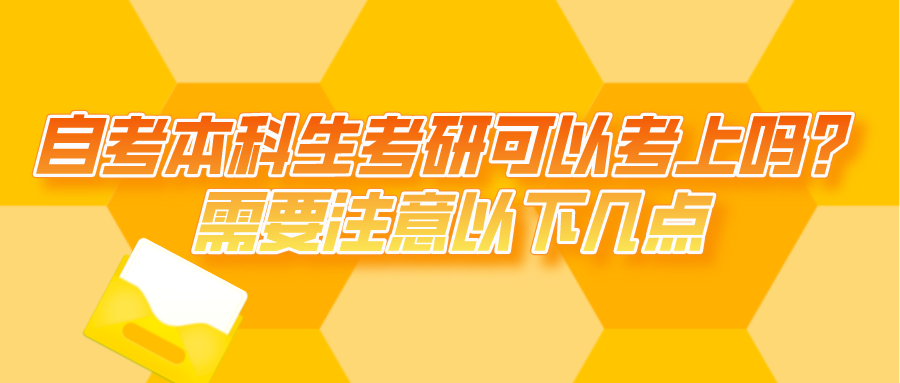 自考本科生考研可以考上嗎？需要注意以下幾點(diǎn)
