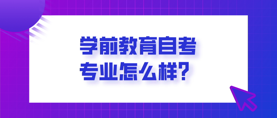 學(xué)前教育自考專業(yè)怎么樣？你適合報(bào)考嗎？
