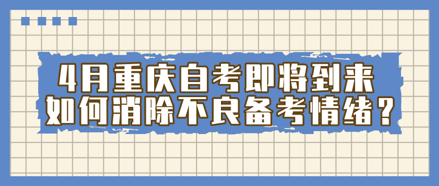 4月重慶自考即將到來， 如何消除不良備考的情緒？