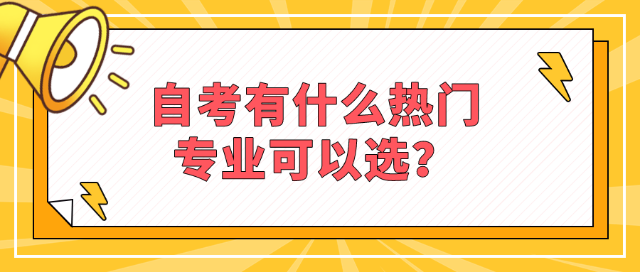 自考有什么熱門專業(yè)可以選？就有哪些優(yōu)勢？