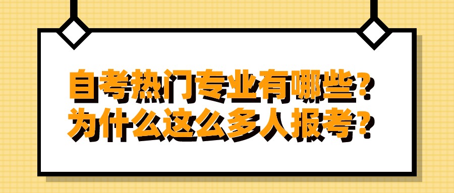 自考熱門專業有哪些？為什么這么多人報考？