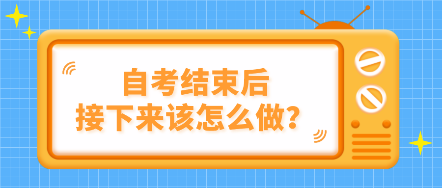 自考結(jié)束后，接下來應(yīng)該怎么做？