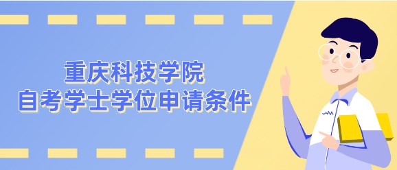重慶科技學院自考學士學位申請條件