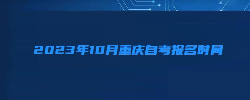 2023年10月重慶自考報名時間